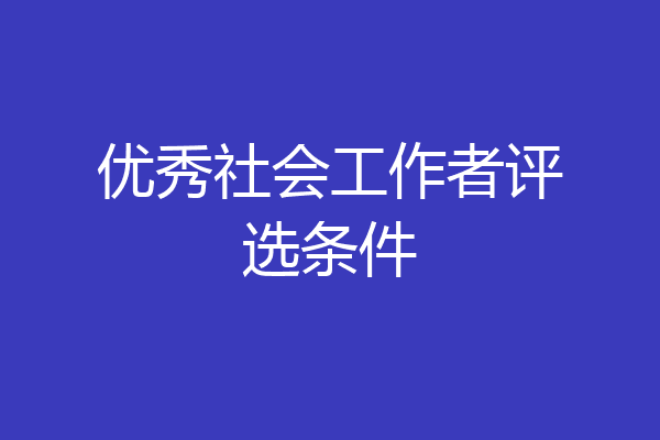优秀社会工作者评选条件