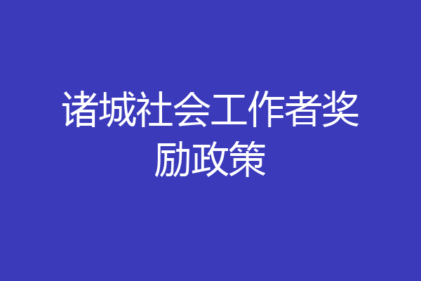 诸城社会工作者奖励政策