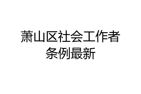 萧山区社会工作者条例最新