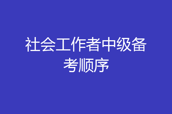 社会工作者中级备考顺序