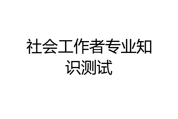 社会工作者专业知识测试