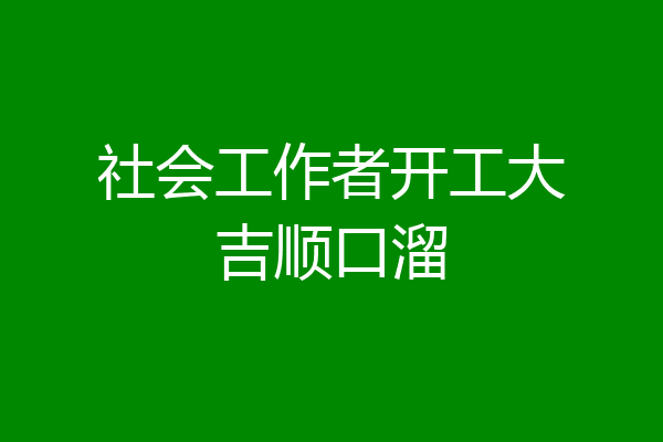 社会工作者开工大吉顺口溜