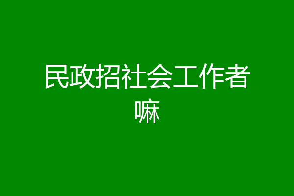 民政招社会工作者嘛