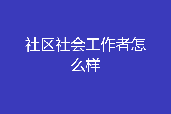 社区社会工作者怎么样