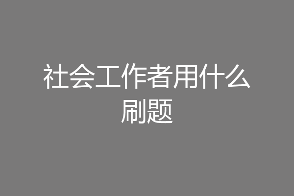 社会工作者用什么刷题