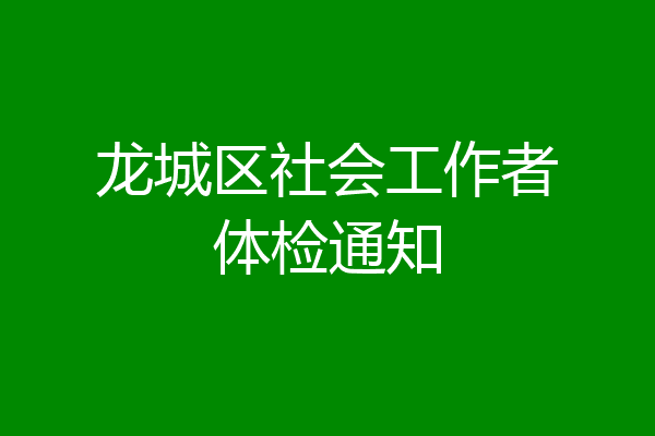 龙城区社会工作者体检通知