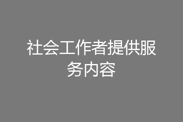 社会工作者提供服务内容