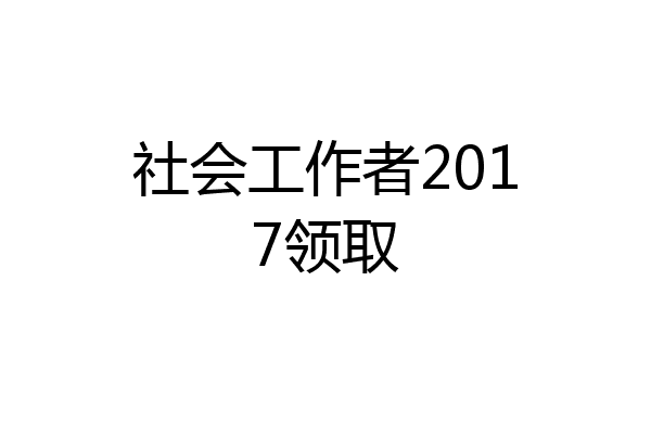 社会工作者2017领取