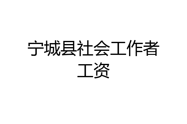 宁城县社会工作者工资