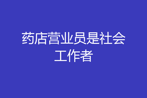 药店营业员是社会工作者