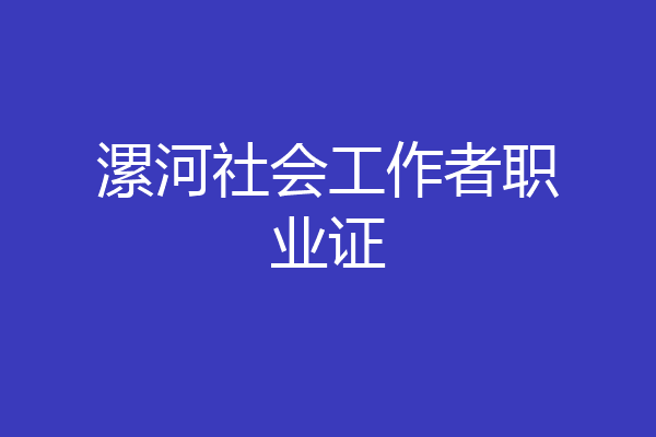 漯河社会工作者职业证