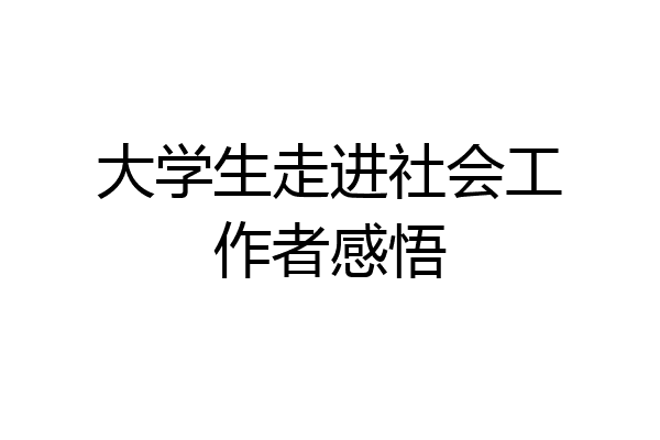 大学生走进社会工作者感悟