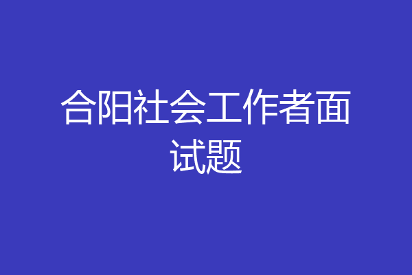 合阳社会工作者面试题