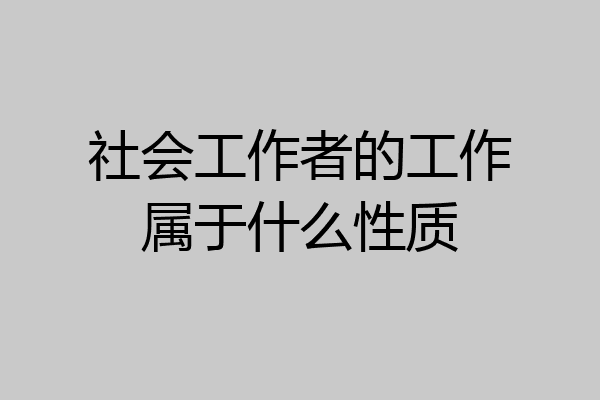 社会工作者的工作属于什么性质