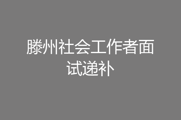 滕州社会工作者面试递补