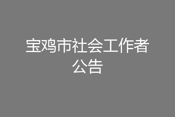 宝鸡市社会工作者公告