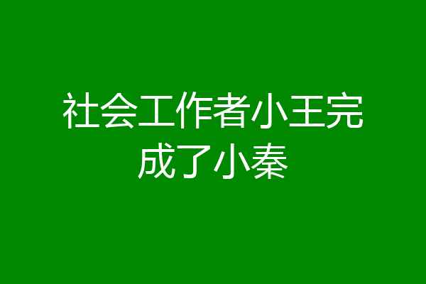 社会工作者小王完成了小秦