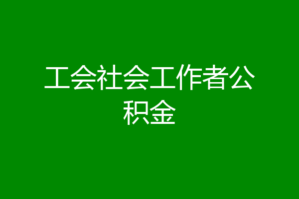 工会社会工作者公积金