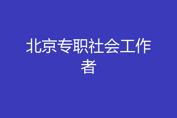北京专职社会工作者