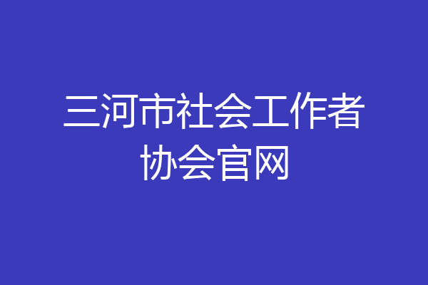 三河市社会工作者协会官网