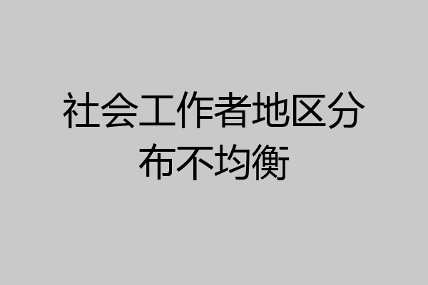 社会工作者地区分布不均衡