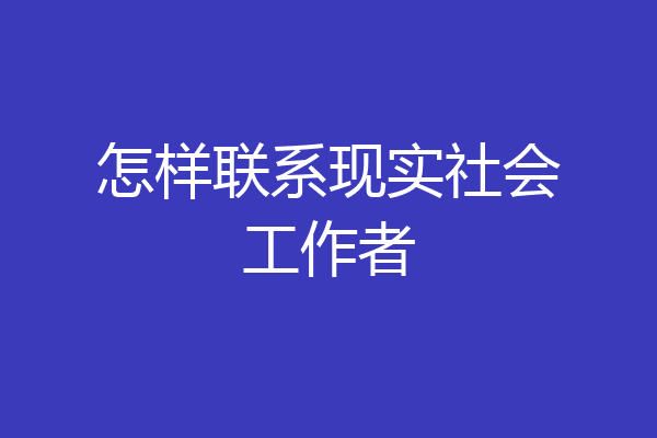 怎样联系现实社会工作者