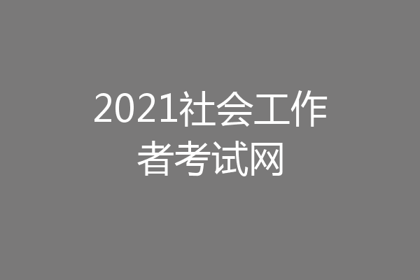 2021社会工作者考试网