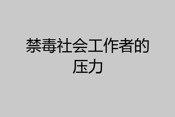 禁毒社会工作者的压力