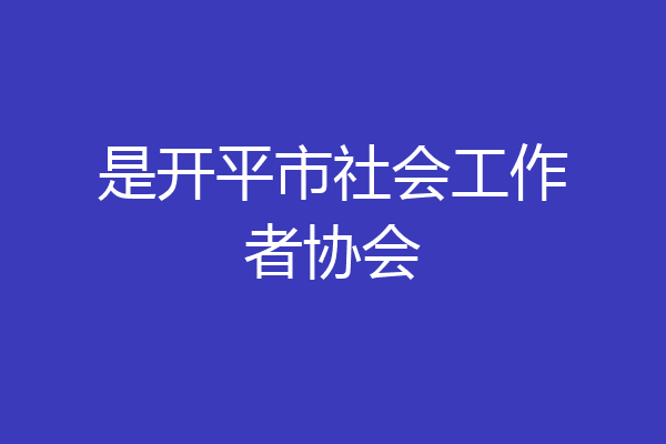 是开平市社会工作者协会