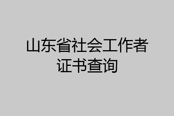 山东省社会工作者证书查询