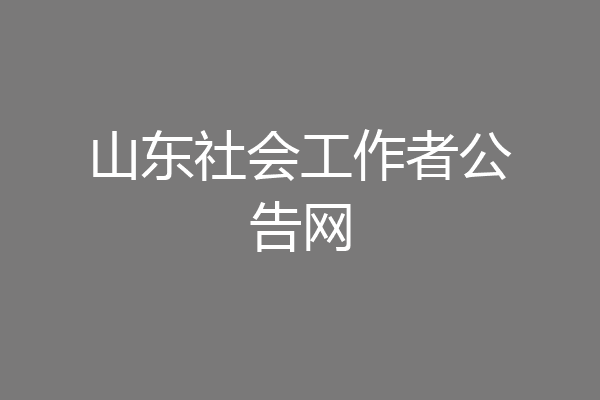 山东社会工作者公告网