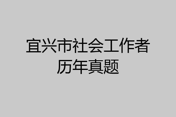 宜兴市社会工作者历年真题
