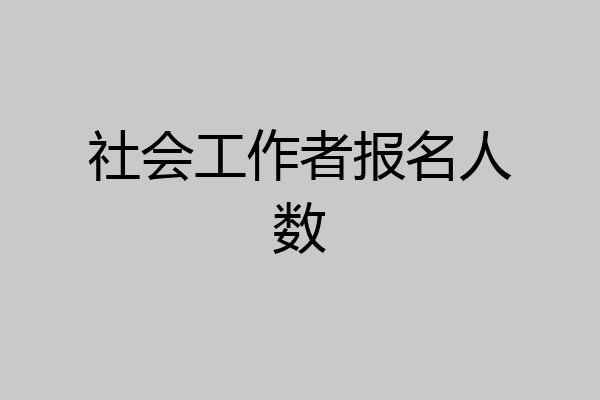 社会工作者报名人数