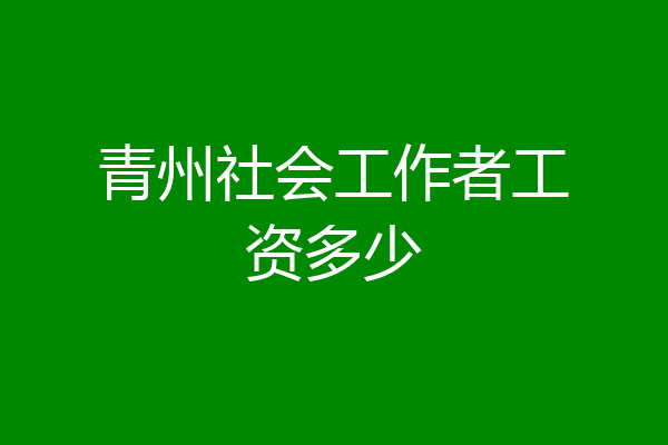 青州社会工作者工资多少