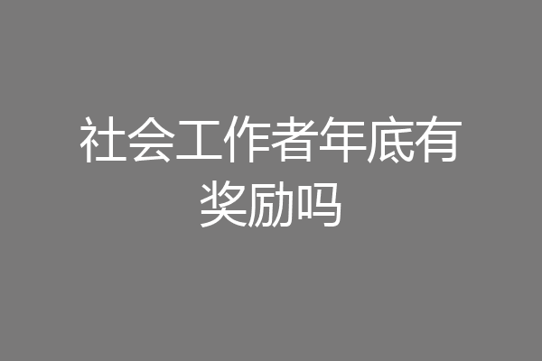 社会工作者年底有奖励吗