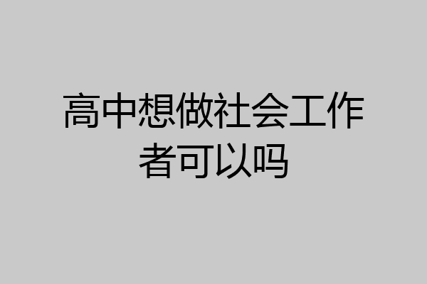 高中想做社会工作者可以吗