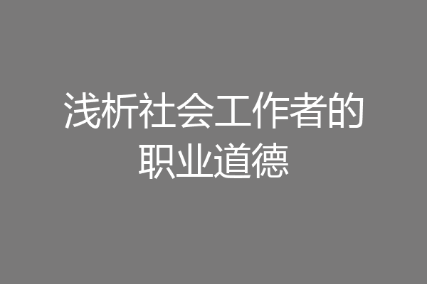 浅析社会工作者的职业道德