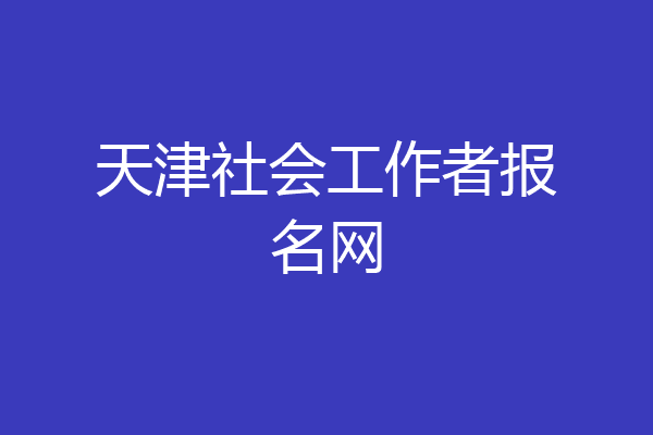 天津社会工作者报名网