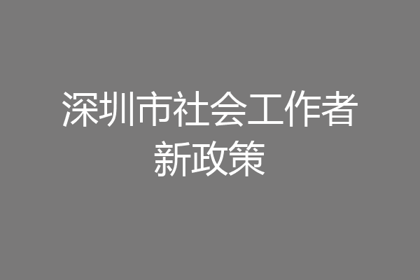深圳市社会工作者新政策