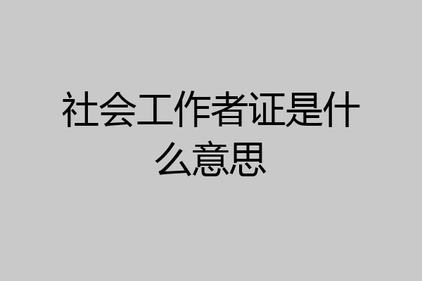 社会工作者证是什么意思