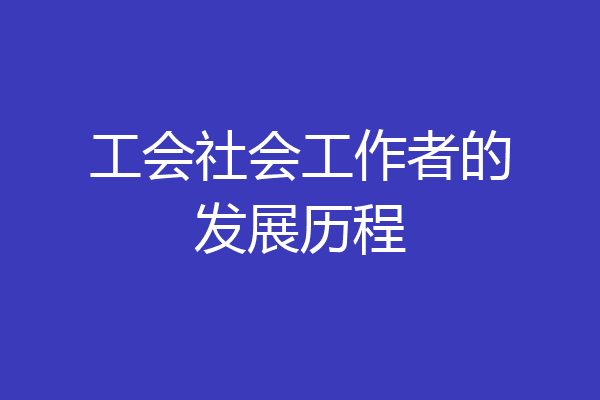 工会社会工作者的发展历程