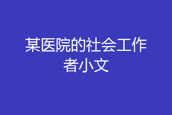 某医院的社会工作者小文