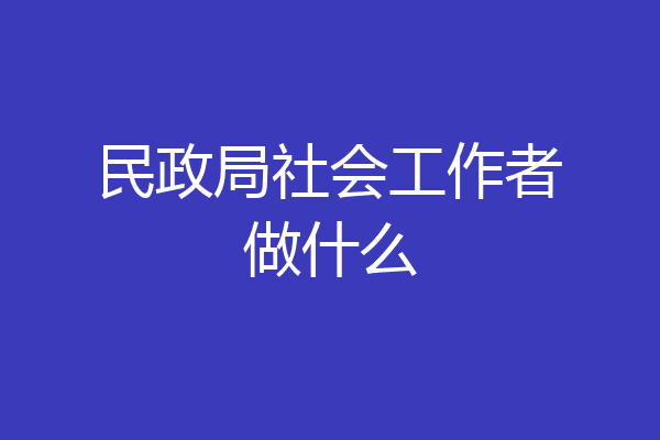 民政局社会工作者做什么
