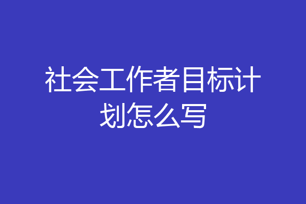 社会工作者目标计划怎么写