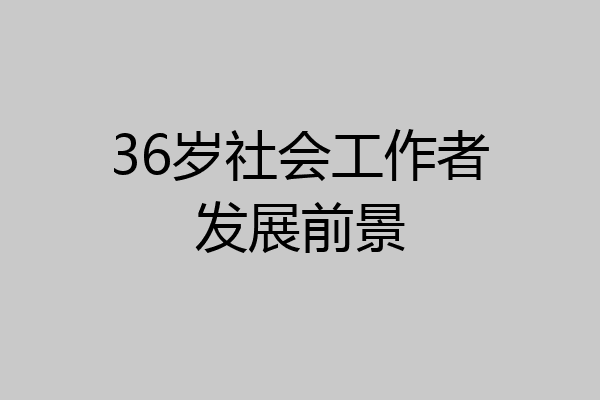 36岁社会工作者发展前景