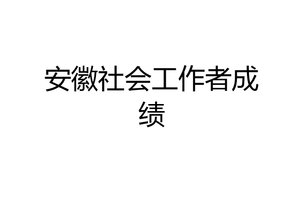 安徽社会工作者成绩
