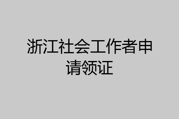 浙江社会工作者申请领证