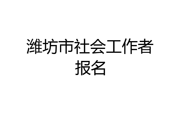 潍坊市社会工作者报名