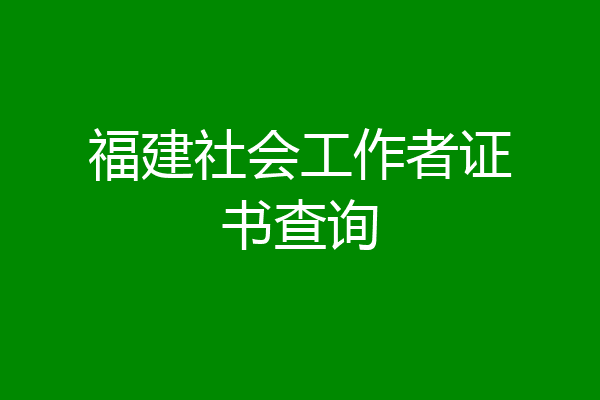 福建社会工作者证书查询