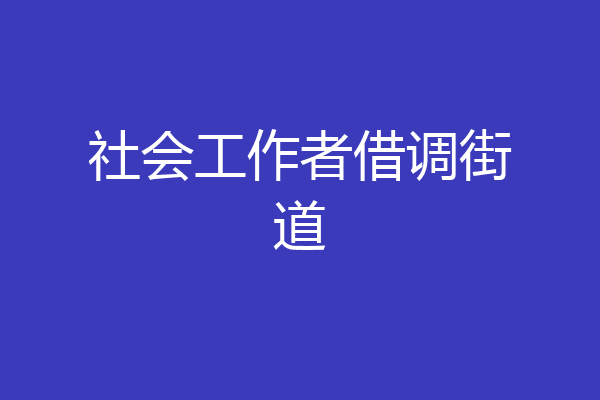 社会工作者借调街道